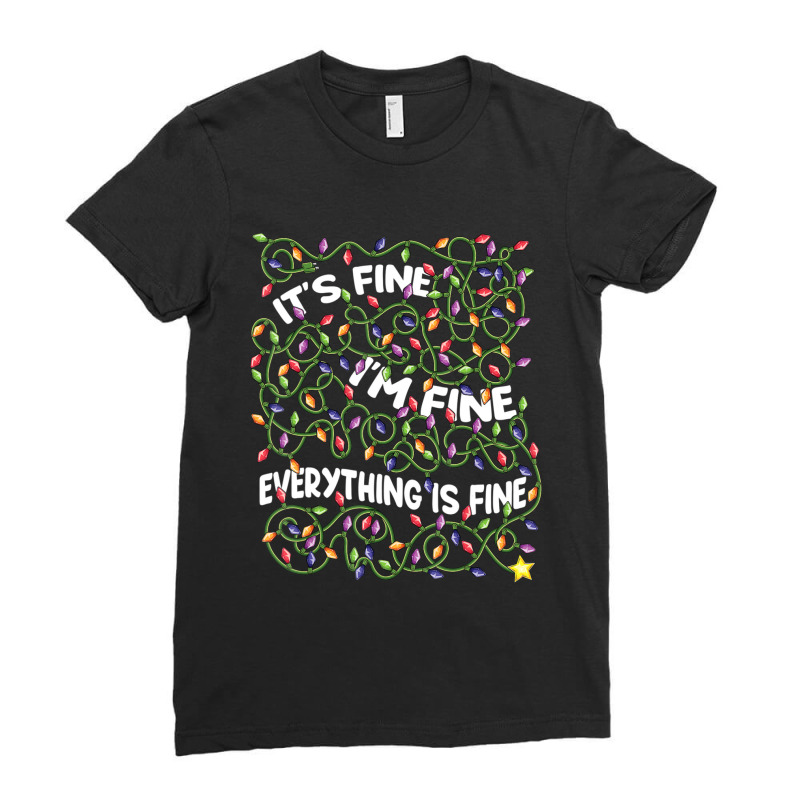 Limited Edition It's Fine I'm Fine Everything Is Fine Christmas Lights Ladies Fitted T-Shirt by Crews Micki | Artistshot