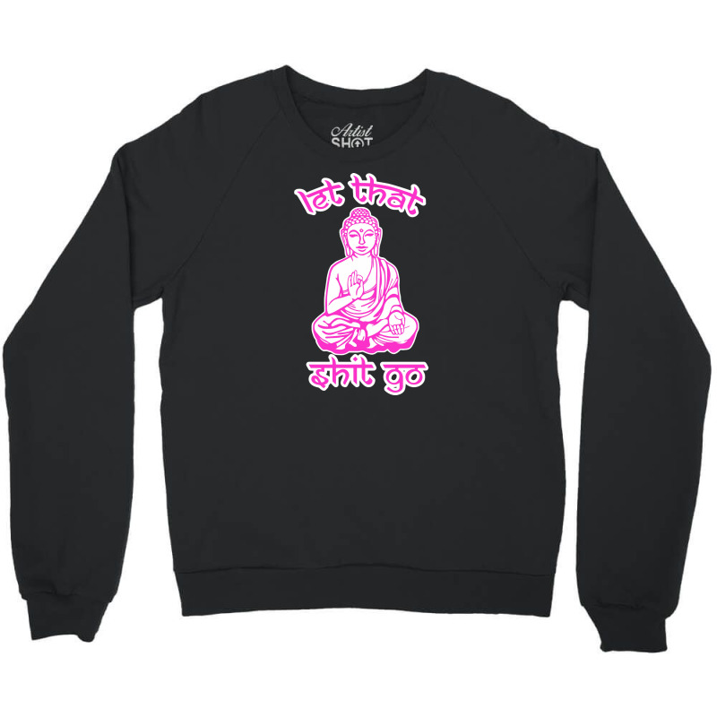 Let That Shit Go Mantra Crewneck Sweatshirt by nurpadilah2 | Artistshot