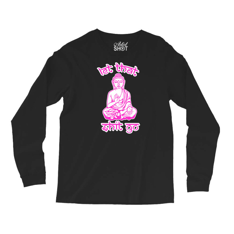 Let That Shit Go Mantra Long Sleeve Shirts by nurpadilah2 | Artistshot