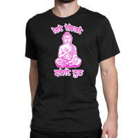 Let That Shit Go Mantra Classic T-shirt | Artistshot