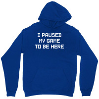 I Paused My Game To Be Here  (1) Unisex Hoodie | Artistshot