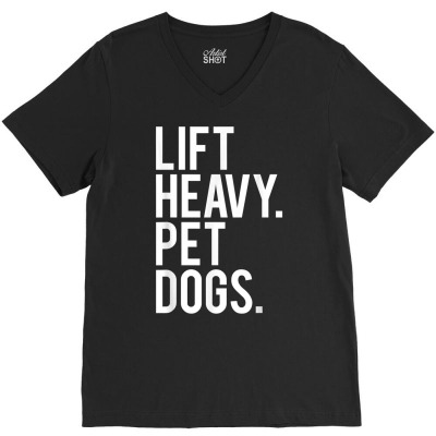 Lift Heavy Pet Dogs Funny Gym Workout Gift For Weight Lifter T Shirt V-neck Tee Designed By Herscheldamek