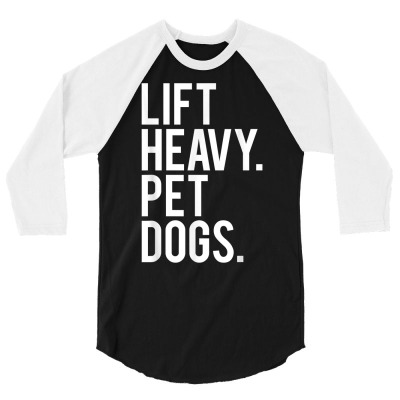 Lift Heavy Pet Dogs Funny Gym Workout Gift For Weight Lifter T Shirt 3/4 Sleeve Shirt Designed By Herscheldamek