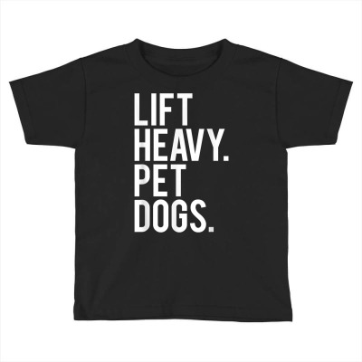 Lift Heavy Pet Dogs Funny Gym Workout Gift For Weight Lifter T Shirt Toddler T-shirt Designed By Herscheldamek