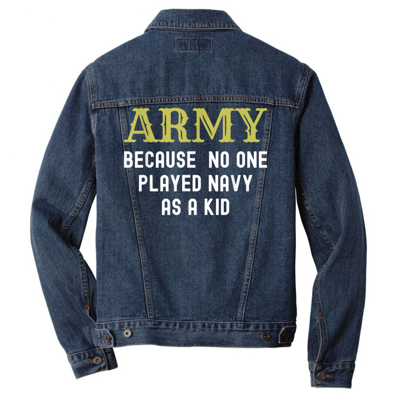 Army Because No One Played Navy As A Kid Funny Saying T Shirt Men Denim Jacket | Artistshot