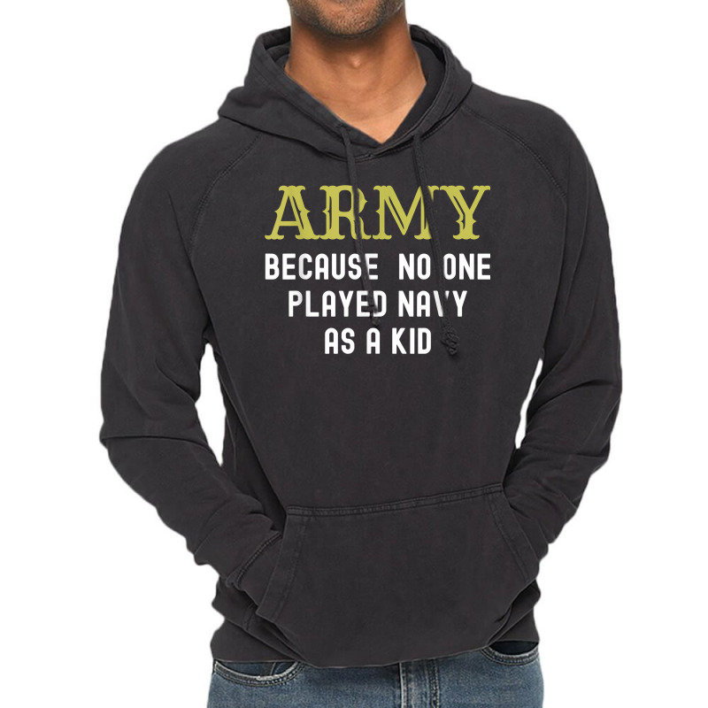 Army Because No One Played Navy As A Kid Funny Saying T Shirt Vintage Hoodie | Artistshot