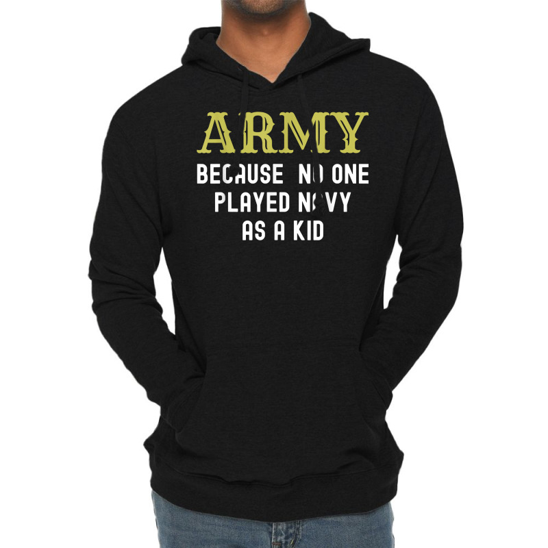 Army Because No One Played Navy As A Kid Funny Saying T Shirt Lightweight Hoodie | Artistshot