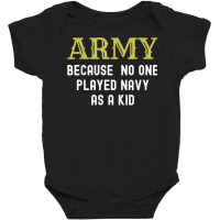 Army Because No One Played Navy As A Kid Funny Saying T Shirt Baby Bodysuit | Artistshot