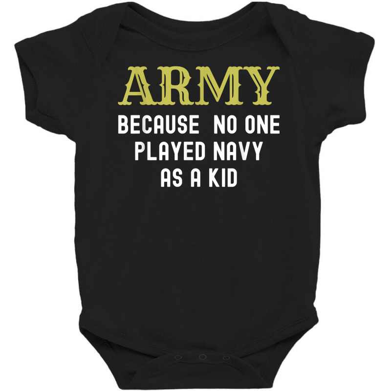 Army Because No One Played Navy As A Kid Funny Saying T Shirt Baby Bodysuit | Artistshot