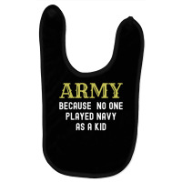 Army Because No One Played Navy As A Kid Funny Saying T Shirt Baby Bibs | Artistshot