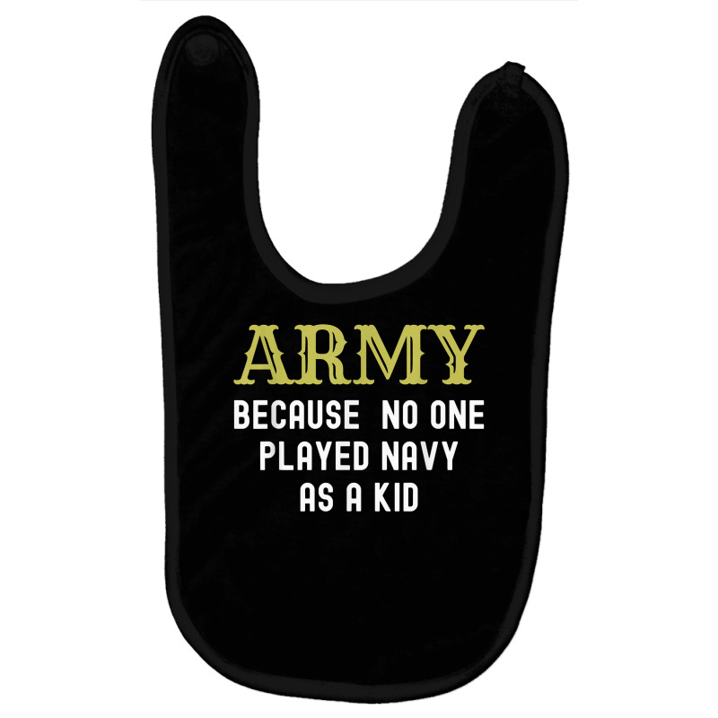 Army Because No One Played Navy As A Kid Funny Saying T Shirt Baby Bibs | Artistshot