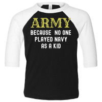 Army Because No One Played Navy As A Kid Funny Saying T Shirt Toddler 3/4 Sleeve Tee | Artistshot