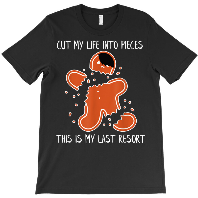 Cut My Life Into Pieces This Is My Last Resort T Shirt T-shirt | Artistshot