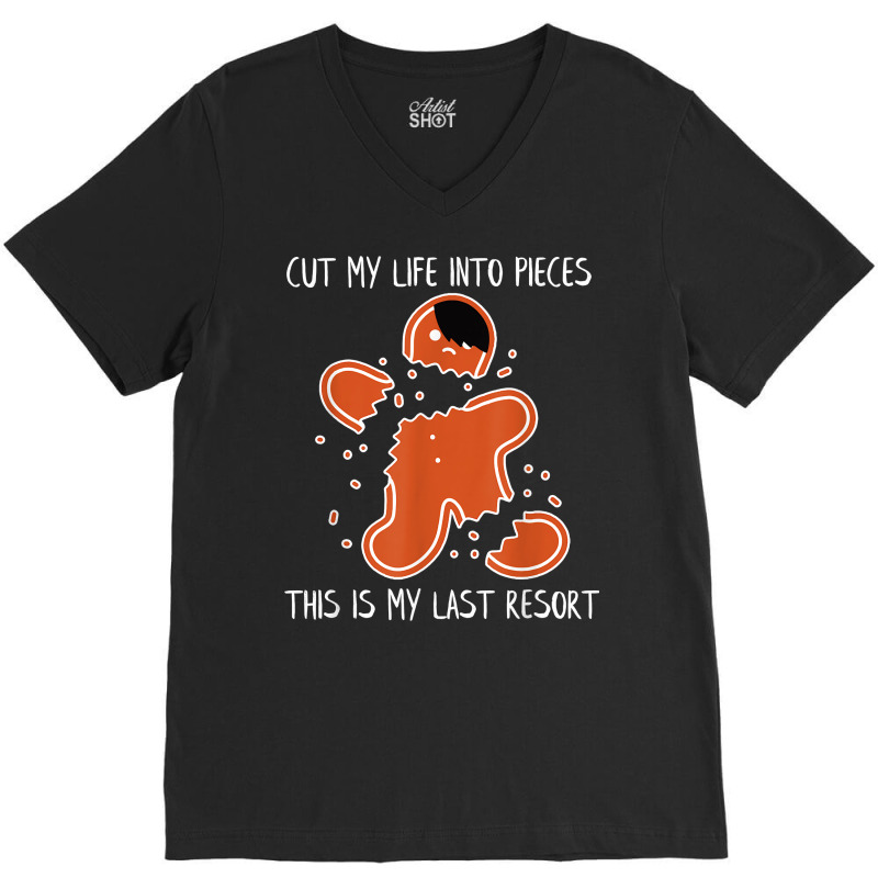 Cut My Life Into Pieces This Is My Last Resort T Shirt V-neck Tee | Artistshot