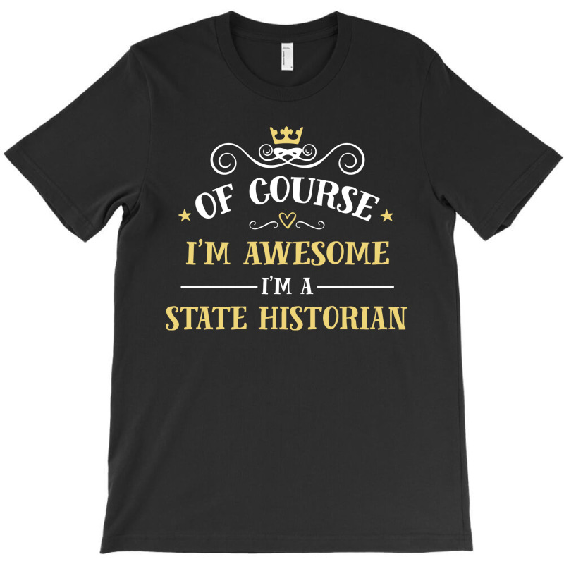 Of Course I'm Awesome I'm A State Historian T-shirt | Artistshot