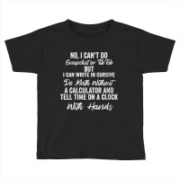 Womens I Can Write In Cursive Do Math Without A Calculator Funny V Nec Toddler T-shirt | Artistshot