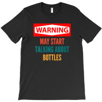 Warning May Start Talking About Bottles T-shirt | Artistshot