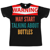 Warning May Start Talking About Bottles Graphic T-shirt | Artistshot