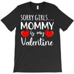 Sorry Girls Mommy Is My Valentine Mothers Valentine Cute T Shirt T-shirt Designed By Danaisenrikamelgar