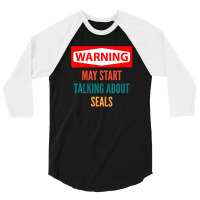 Warning May Start Talking About Seals 3/4 Sleeve Shirt | Artistshot