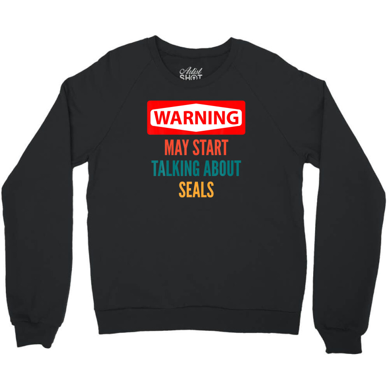 Warning May Start Talking About Seals Crewneck Sweatshirt | Artistshot