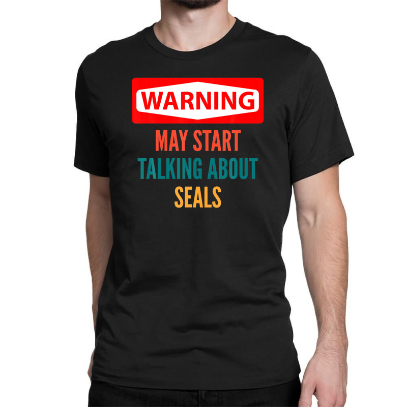 Warning May Start Talking About Seals Classic T-shirt | Artistshot