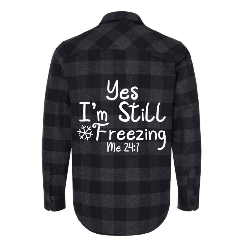 Yes I'm Still Freezing Me 247 Funny Man And Woman Cold 24 7 Pullover H Flannel Shirt by erinlorrai | Artistshot