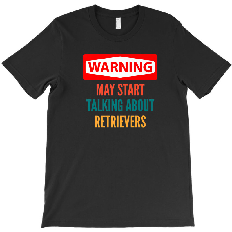 Warning May Start Talking About Retrievers T-shirt | Artistshot