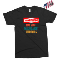 Warning May Start Talking About Retrievers Exclusive T-shirt | Artistshot