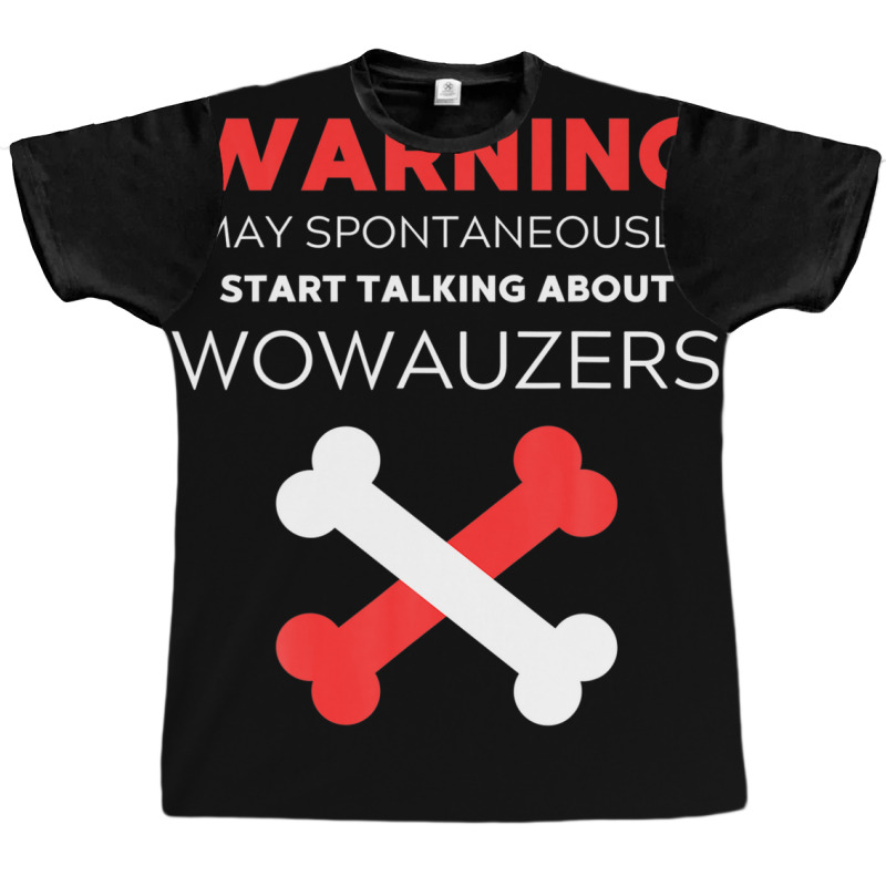 Warning May Spontaneously Start Talking About Wowauzers Graphic T-shirt | Artistshot