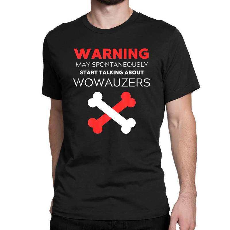 Warning May Spontaneously Start Talking About Wowauzers Classic T-shirt | Artistshot