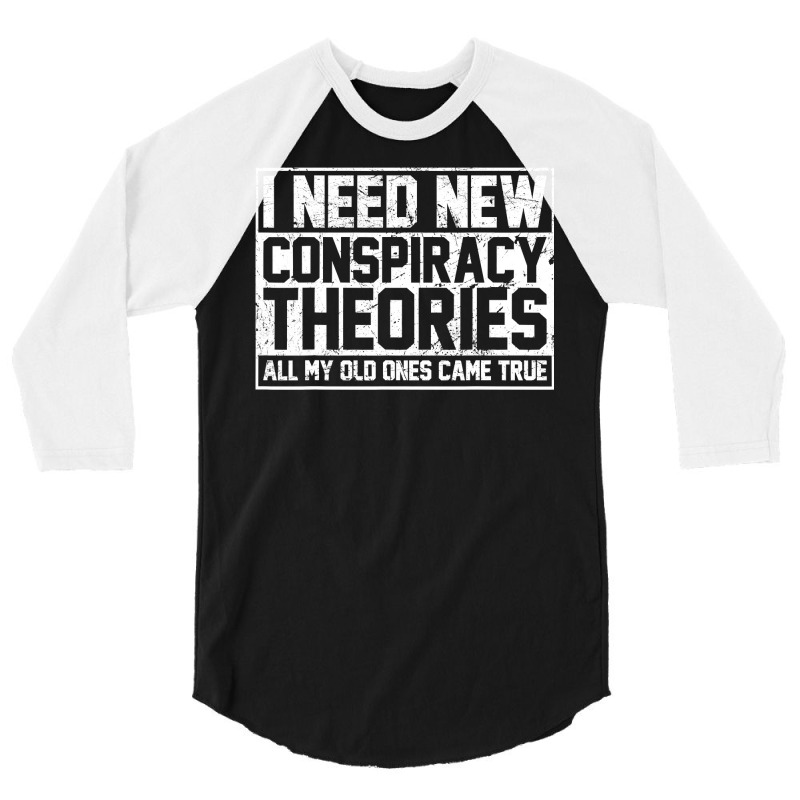 I Need New Conspiracy Theories Because My Old Ones Came True 3/4 Sleeve Shirt | Artistshot