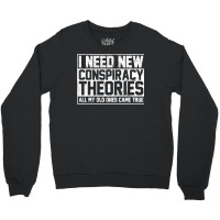 I Need New Conspiracy Theories Because My Old Ones Came True Crewneck Sweatshirt | Artistshot