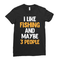 I Like Fishing And Maybe 3 People Classic Ladies Fitted T-shirt | Artistshot