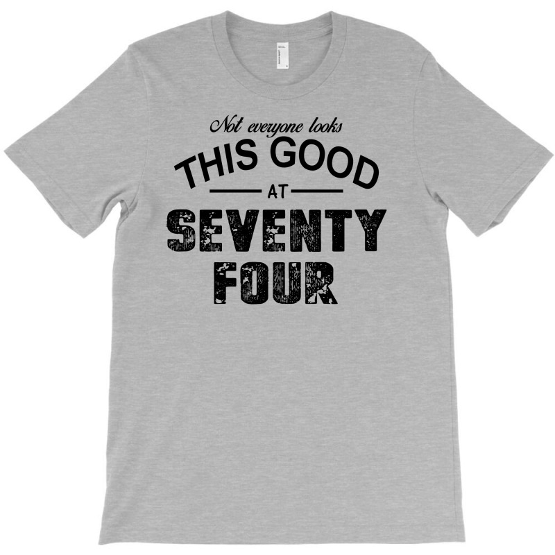 Not Everyone Looks This Good At Seventy Four T-shirt | Artistshot