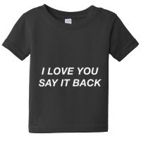 Limited Edition I Love You Say It Back Moody Aesthetic Baby Tee | Artistshot