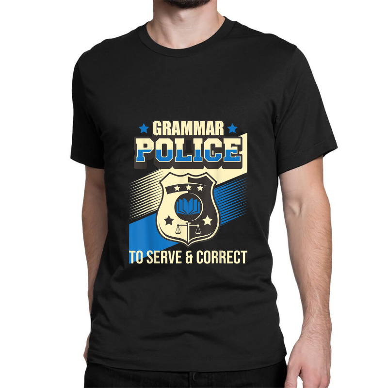 Grammar Police To Serve & Correct - English Grammarian Classic T-shirt by ReginaldLewisMay | Artistshot