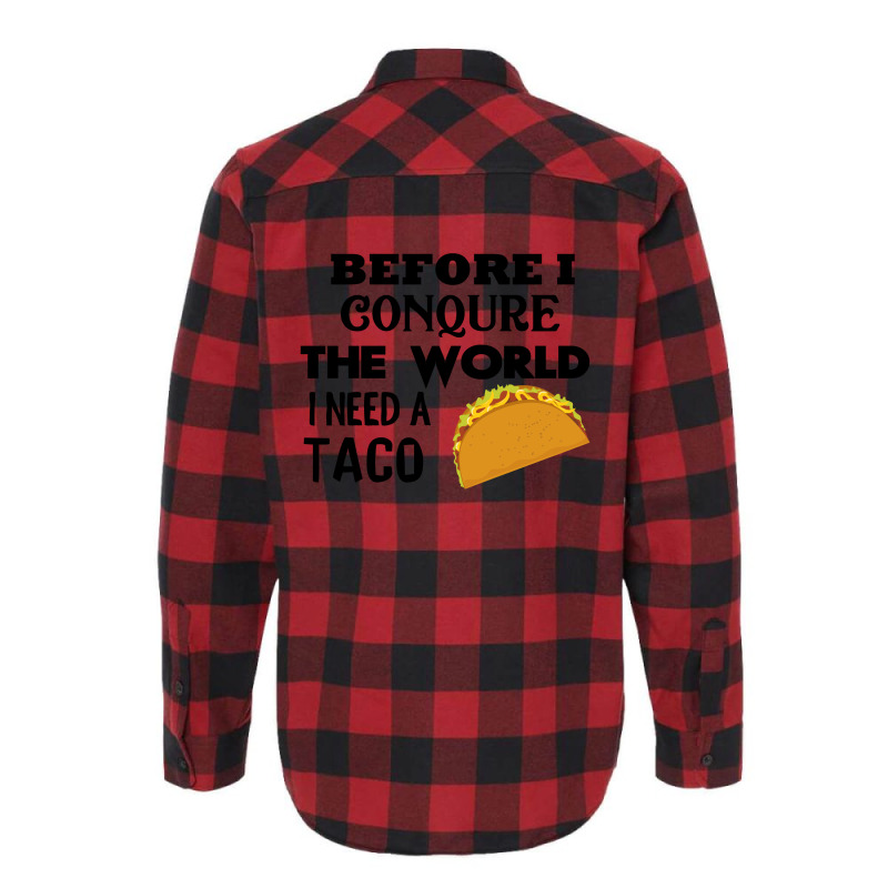 Before I Conquer The World I Need A Taco Flannel Shirt | Artistshot