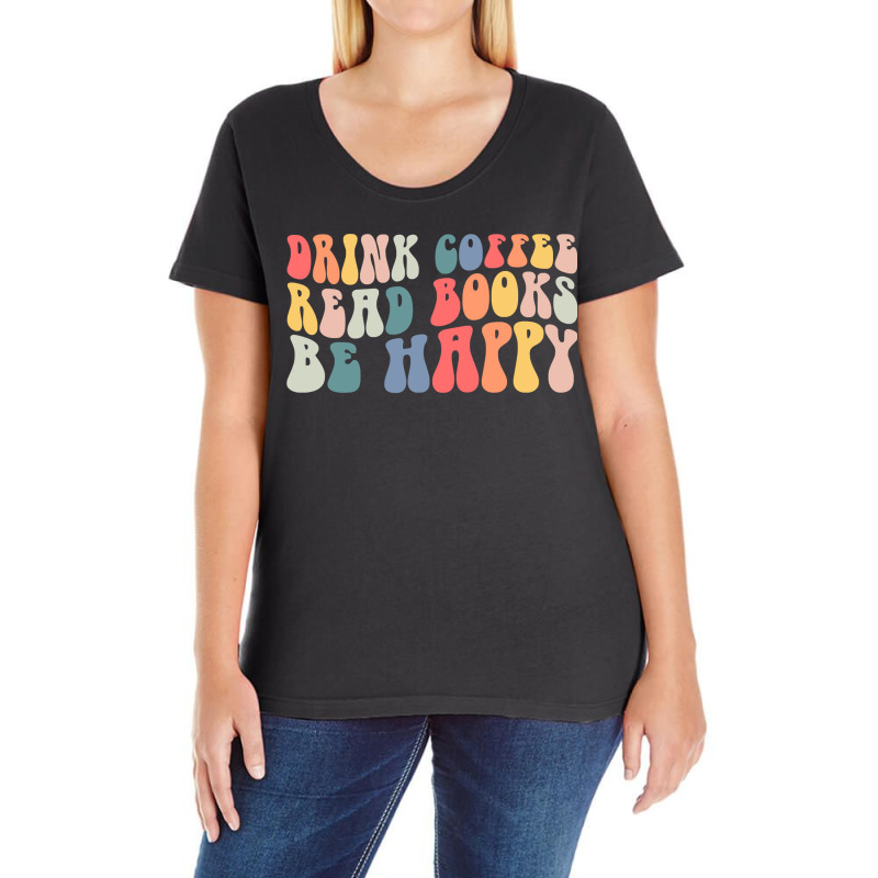 Drink Coffee Read Books Be Happy Groovy Coffee Lover Gifts Ladies Curvy T-Shirt by PeterArtist | Artistshot