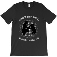 Only My Dog Understand Me T-shirt | Artistshot