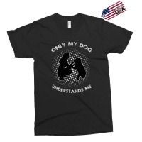 Only My Dog Understand Me Exclusive T-shirt | Artistshot