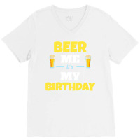 Funny Beer Me It S My Birthday Beer Lover Gift V-neck Tee | Artistshot