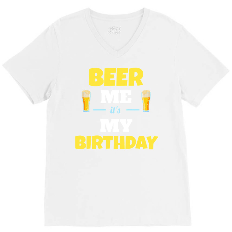 Funny Beer Me It S My Birthday Beer Lover Gift V-neck Tee | Artistshot