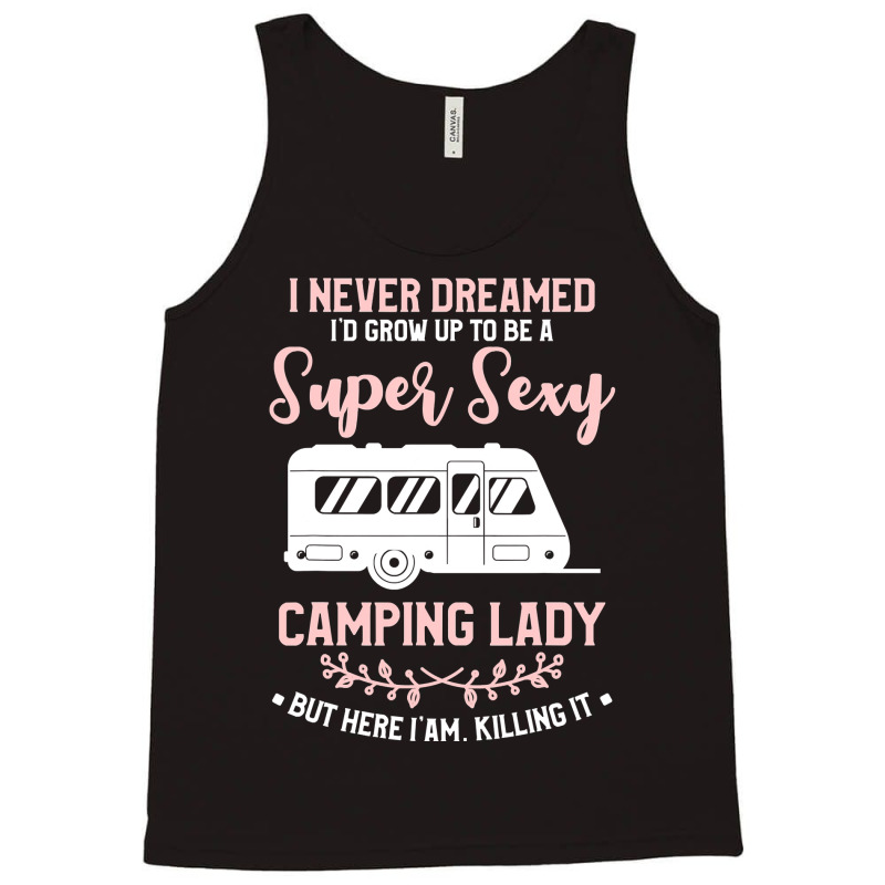 I Never Dreamed I D Grow Up To Be A Super Sexy Camping Lady Tank Top | Artistshot