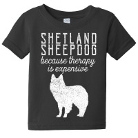 Trending Shetland Sheepdog Because Therapy Is Expensive Pet Dog Owner Baby Tee | Artistshot