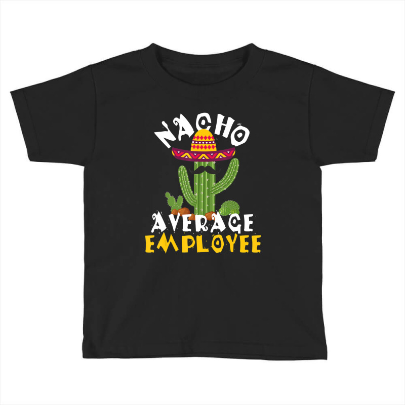 Hot Trend Nacho Average Employee Boss Staff Employee Appreciation Toddler T-shirt by Crews Micki | Artistshot