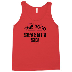 not everyone looks this good at seventy six Tank Top | Artistshot