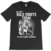 Build Robots Today! T-shirt | Artistshot