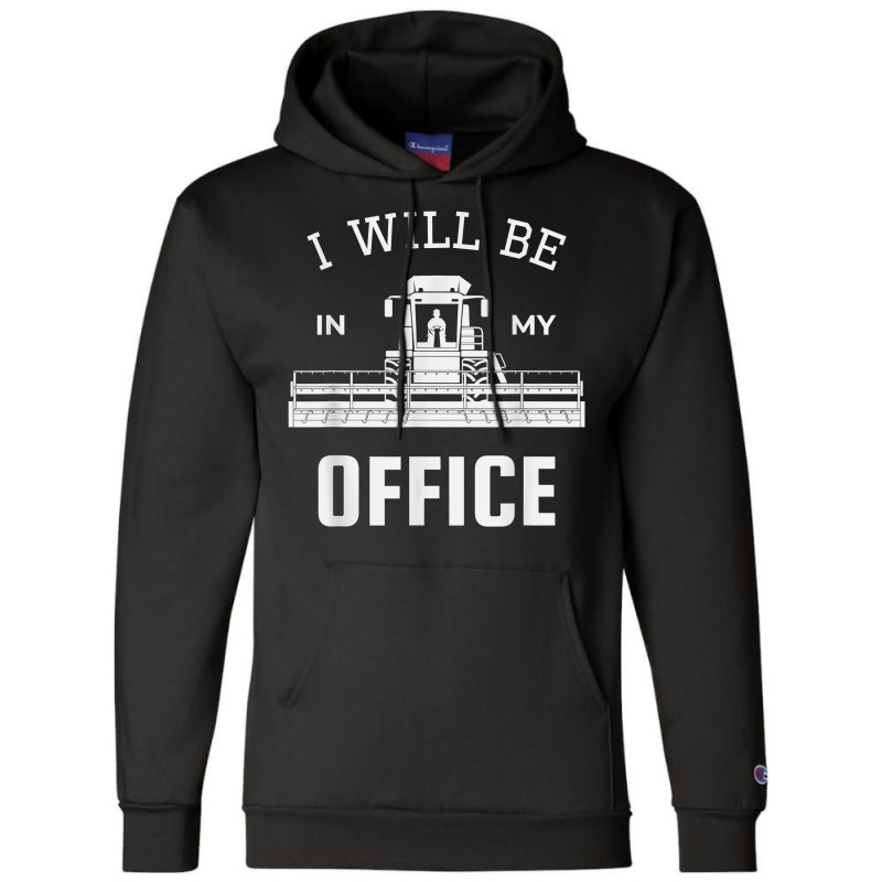 I Will Be In My Office, Combine Harvester Tractor Farmer Dad T Shirt Champion Hoodie by benoirme | Artistshot