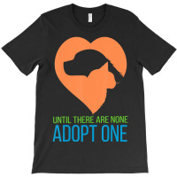 Limited Edition Until There Are None Adopt One T-shirt | Artistshot